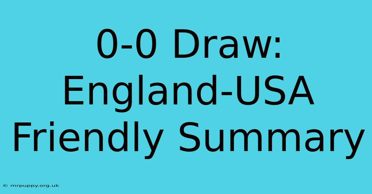 0-0 Draw: England-USA Friendly Summary