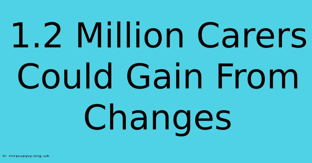 1.2 Million Carers Could Gain From Changes