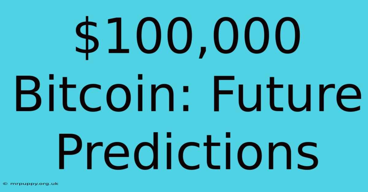 $100,000 Bitcoin: Future Predictions