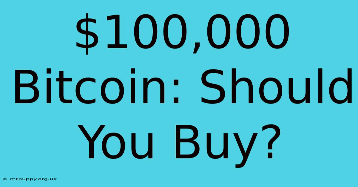 $100,000 Bitcoin: Should You Buy?