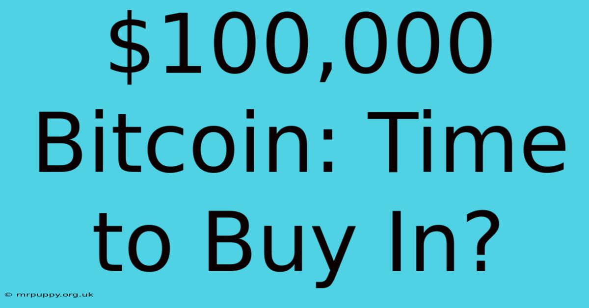 $100,000 Bitcoin: Time To Buy In?