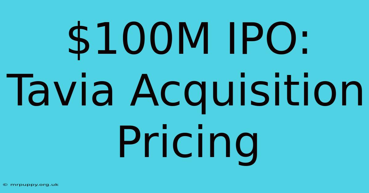 $100M IPO: Tavia Acquisition Pricing