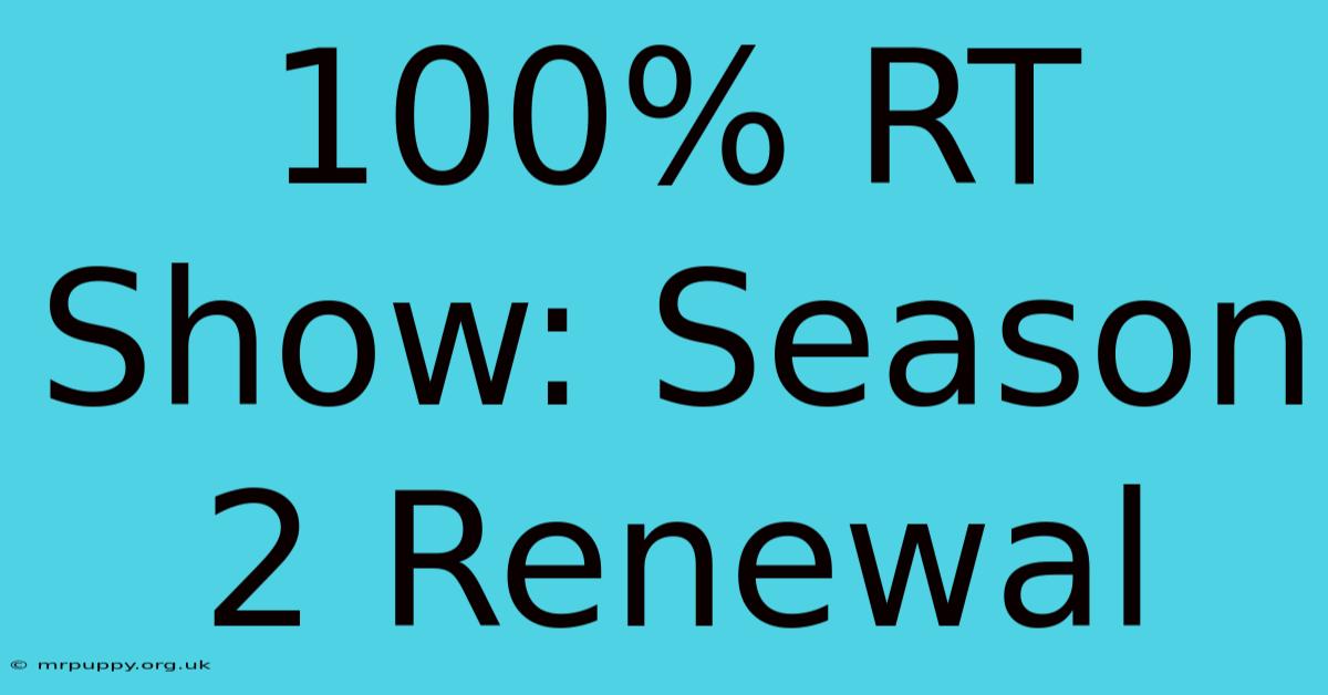 100% RT Show: Season 2 Renewal