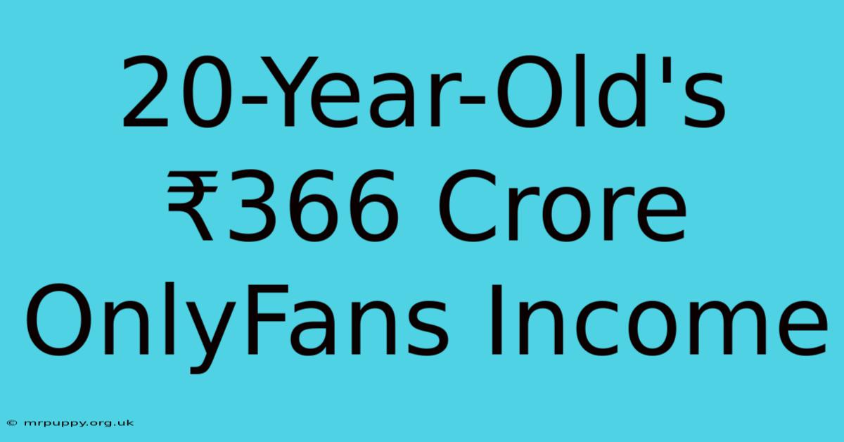 20-Year-Old's ₹366 Crore OnlyFans Income