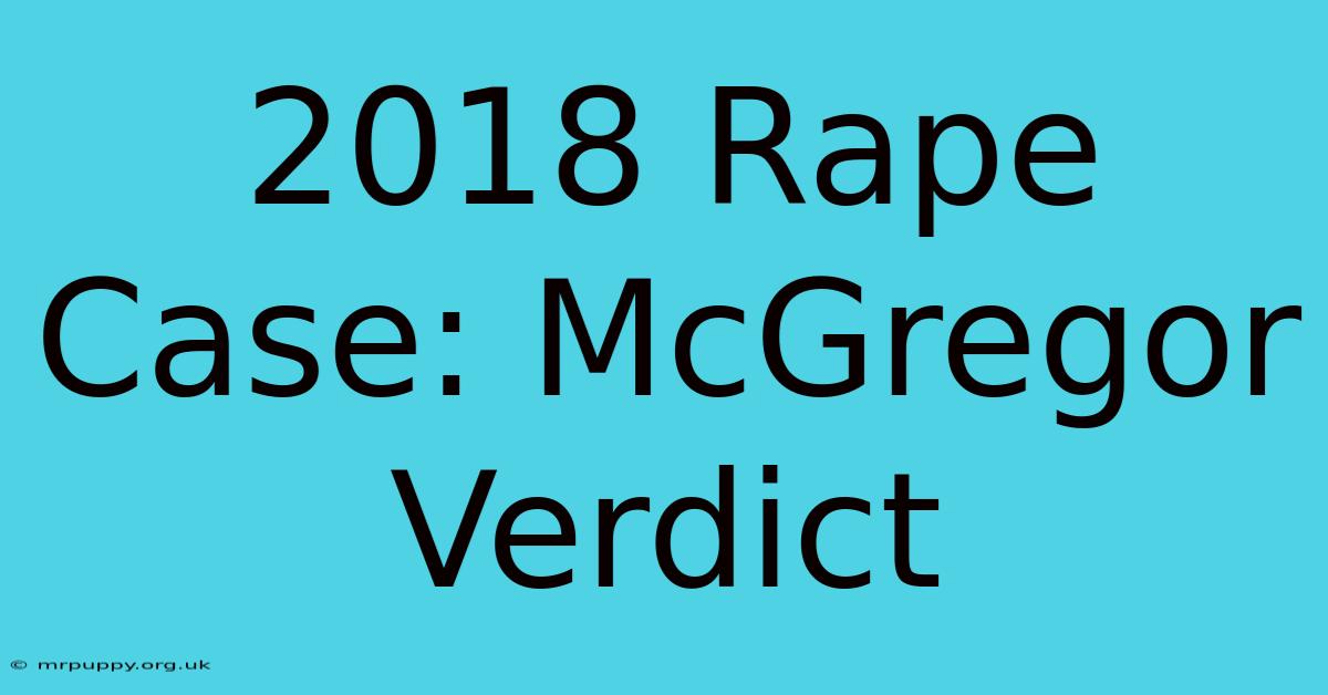 2018 Rape Case: McGregor Verdict