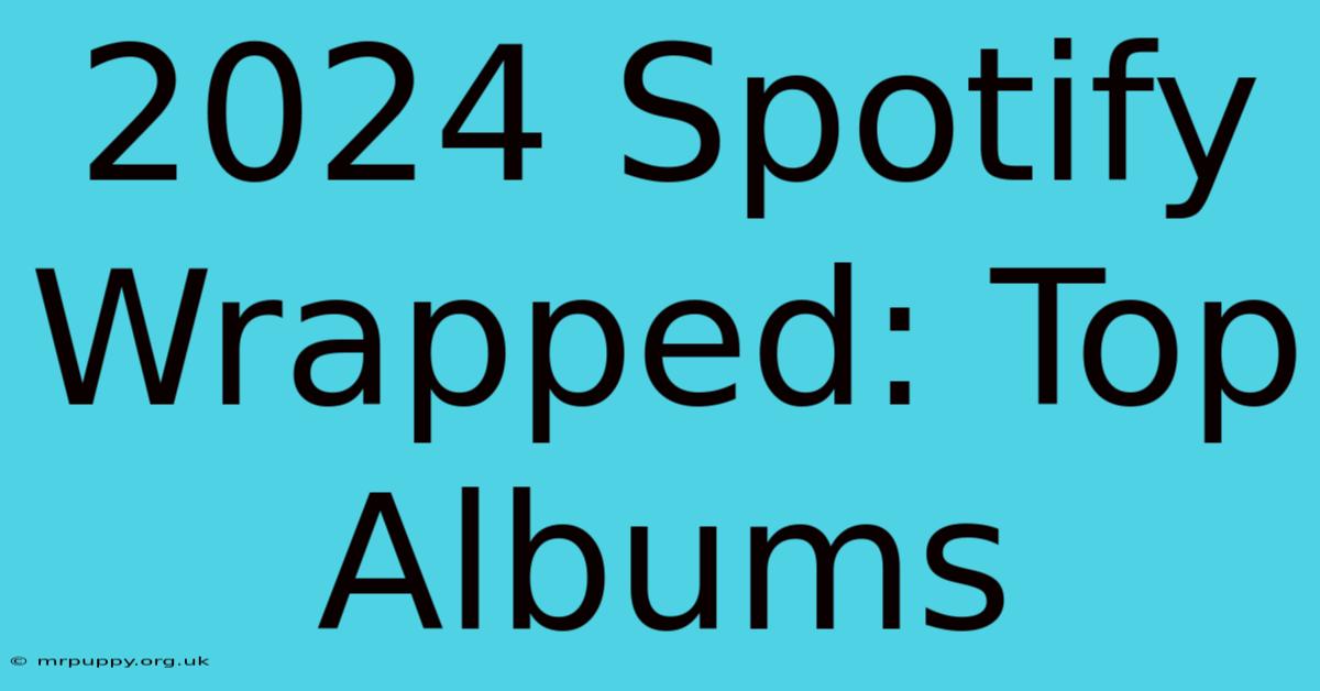 2024 Spotify Wrapped: Top Albums