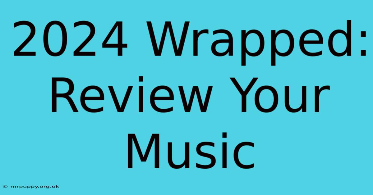 2024 Wrapped: Review Your Music