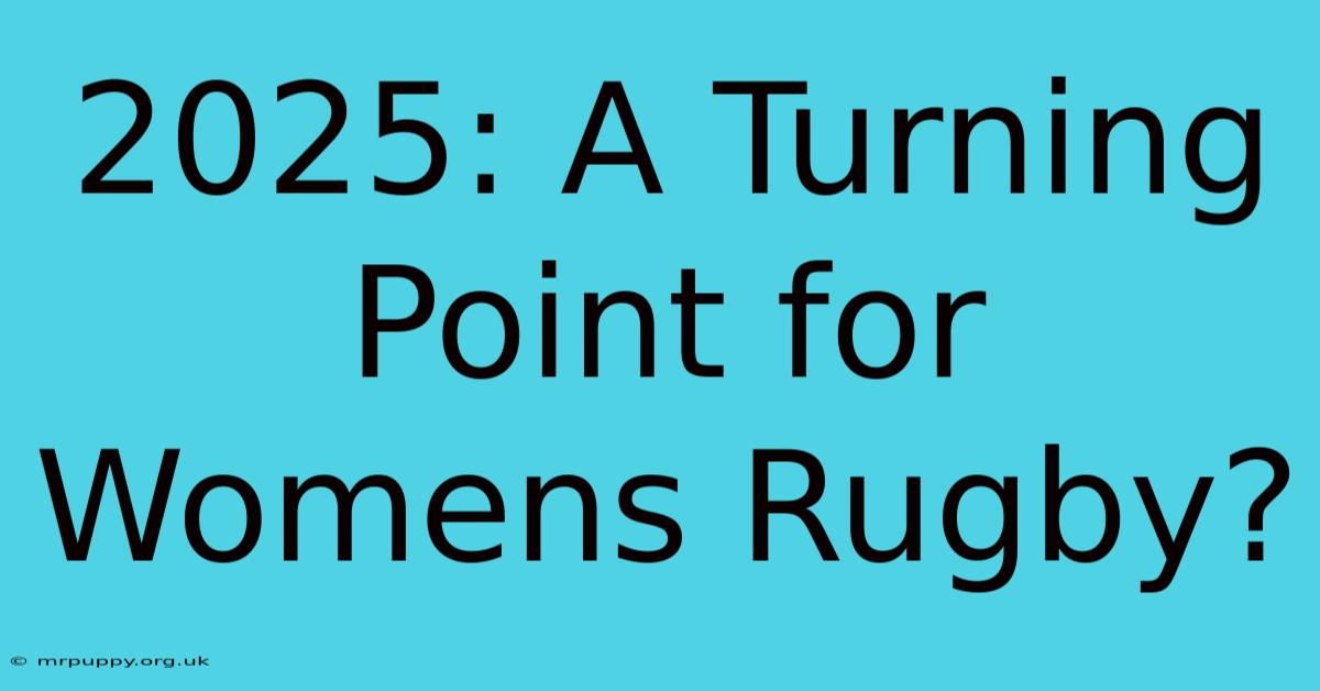 2025: A Turning Point For Womens Rugby?