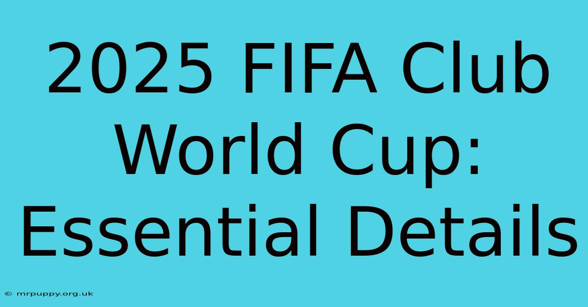 2025 FIFA Club World Cup: Essential Details