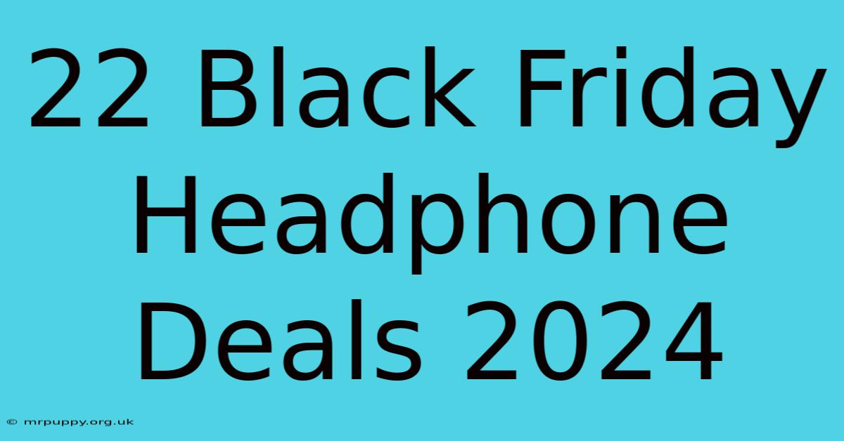 22 Black Friday Headphone Deals 2024