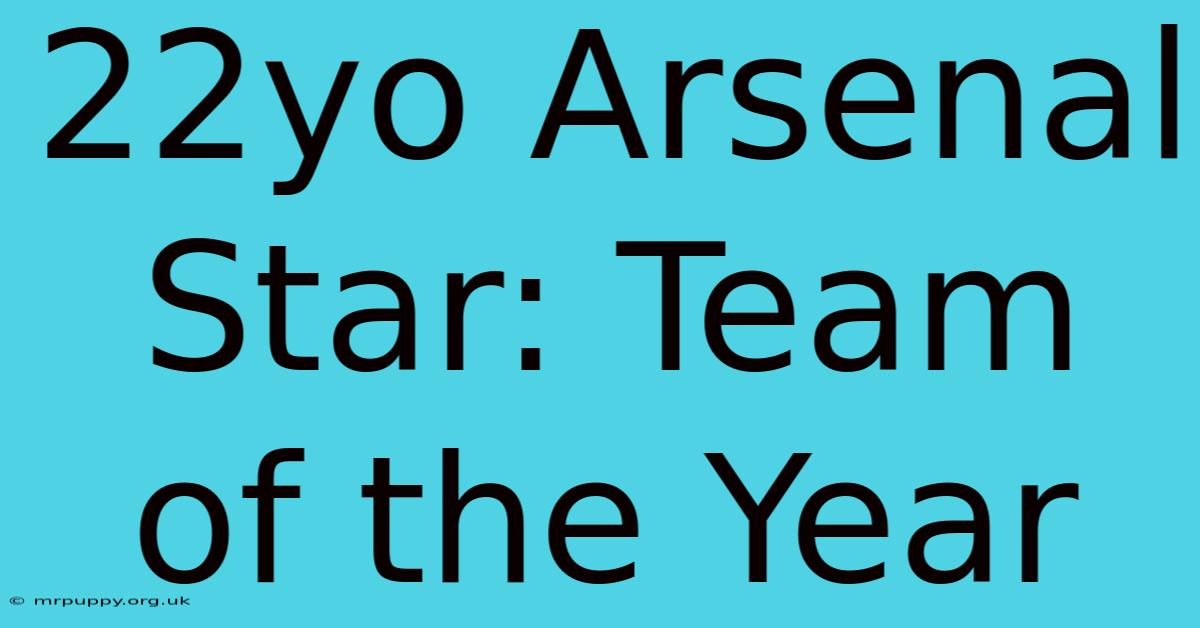 22yo Arsenal Star: Team Of The Year