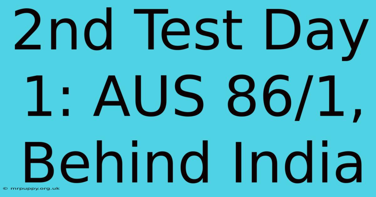 2nd Test Day 1: AUS 86/1, Behind India