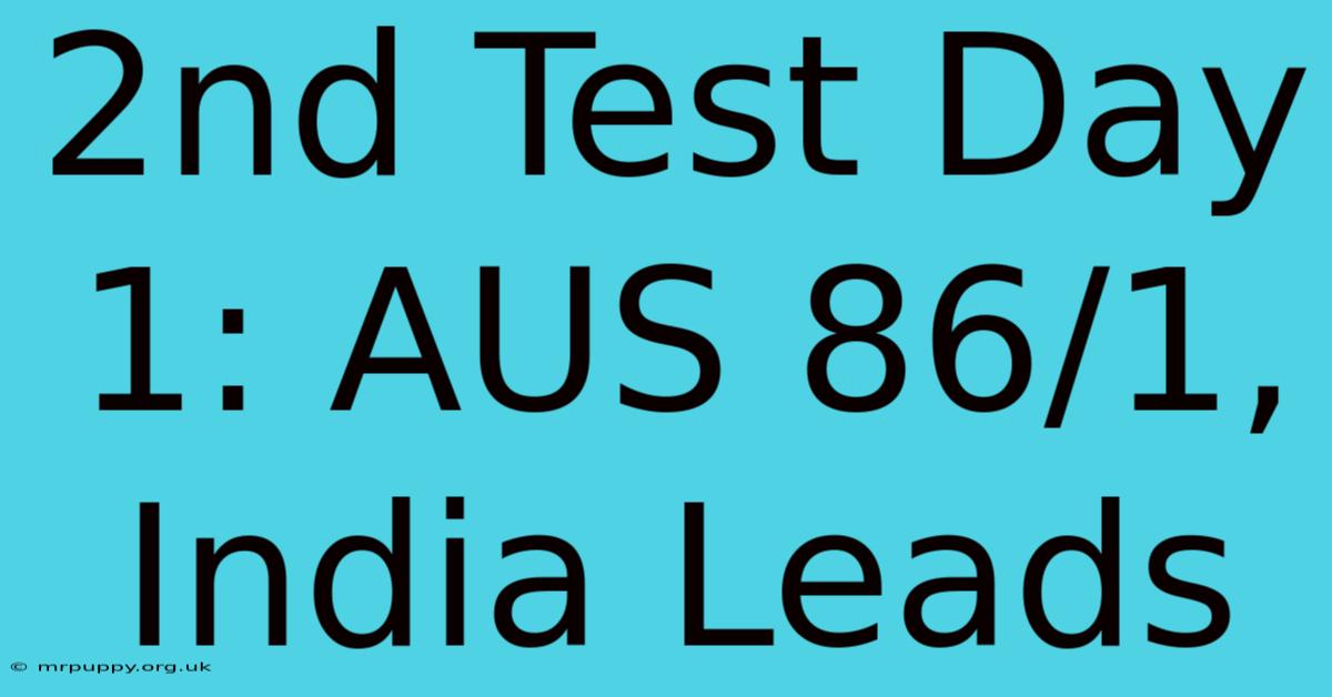 2nd Test Day 1: AUS 86/1, India Leads