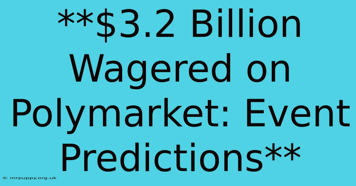 **$3.2 Billion Wagered On Polymarket: Event Predictions** 