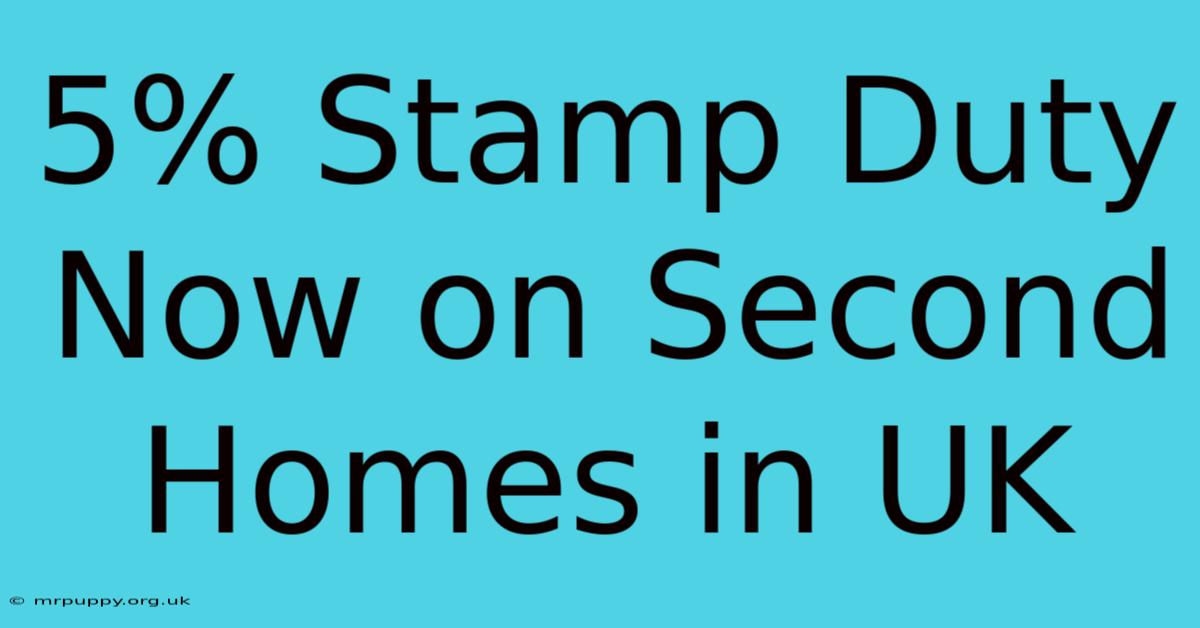 5% Stamp Duty Now On Second Homes In UK 