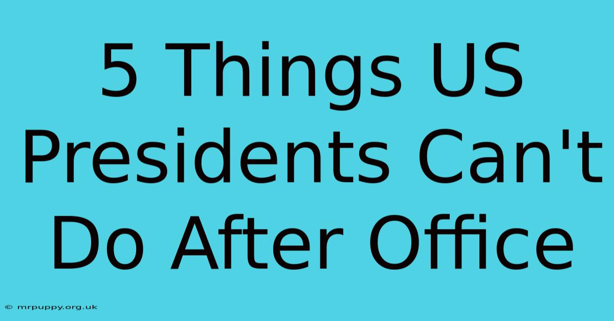 5 Things US Presidents Can't Do After Office