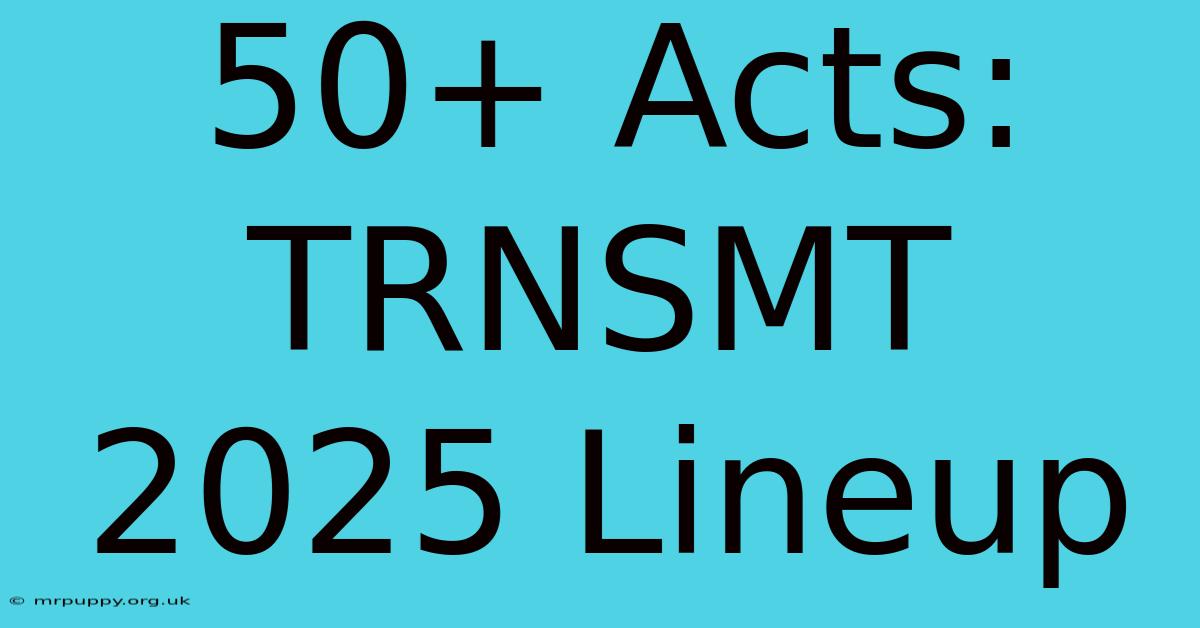 50+ Acts: TRNSMT 2025 Lineup