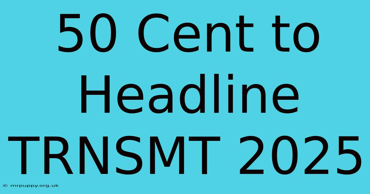 50 Cent To Headline TRNSMT 2025