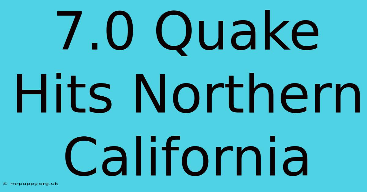 7.0 Quake Hits Northern California