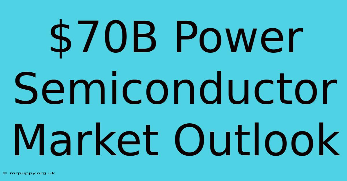 $70B Power Semiconductor Market Outlook