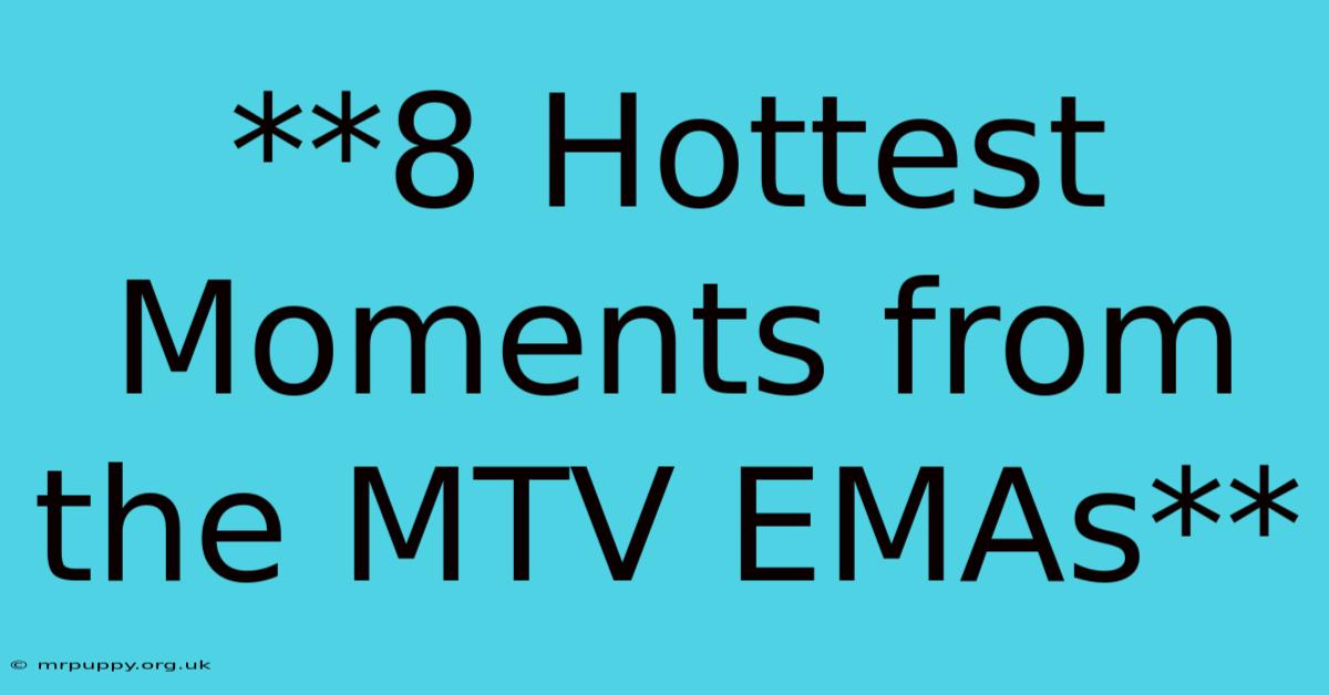 **8 Hottest Moments From The MTV EMAs**