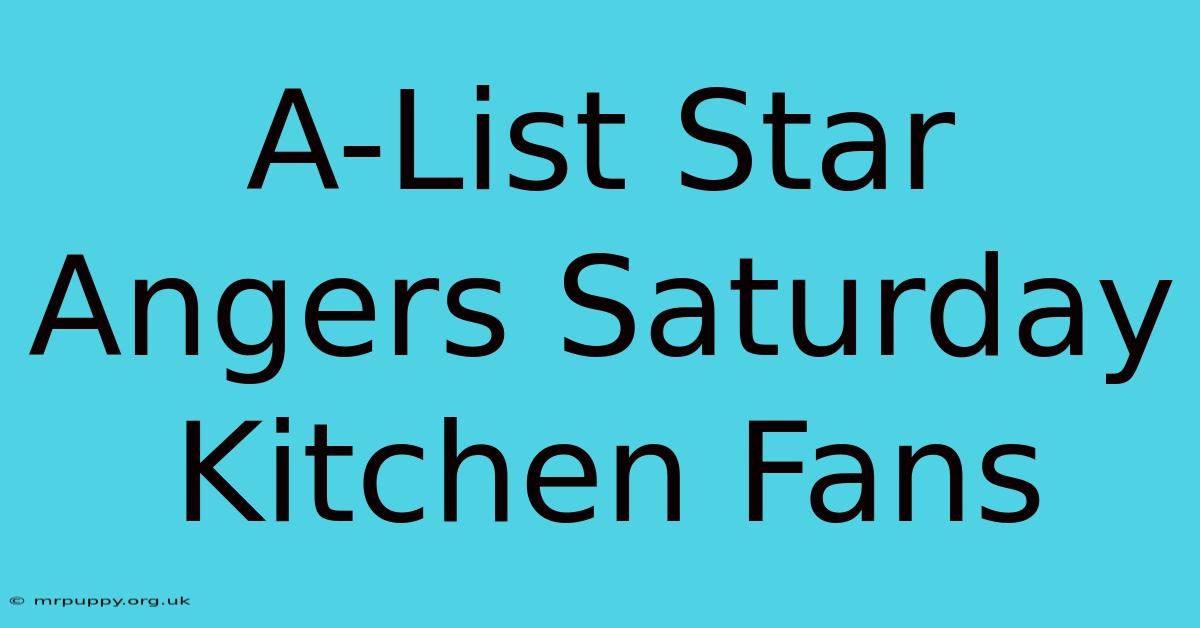 A-List Star Angers Saturday Kitchen Fans