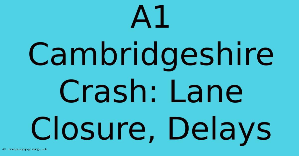 A1 Cambridgeshire Crash: Lane Closure, Delays