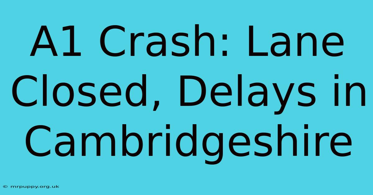 A1 Crash: Lane Closed, Delays In Cambridgeshire