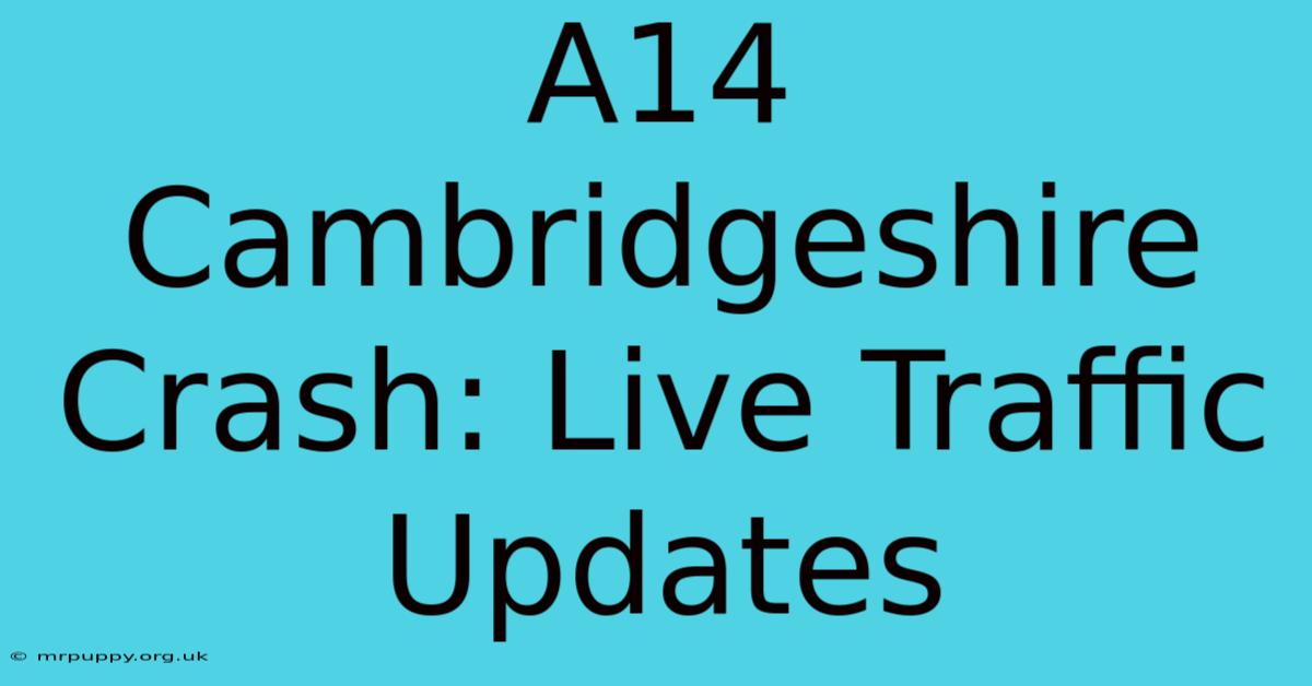 A14 Cambridgeshire Crash: Live Traffic Updates