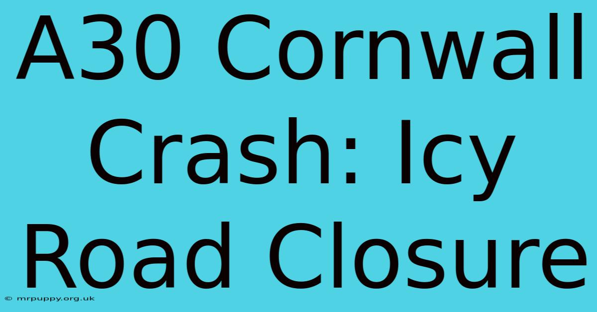 A30 Cornwall Crash: Icy Road Closure