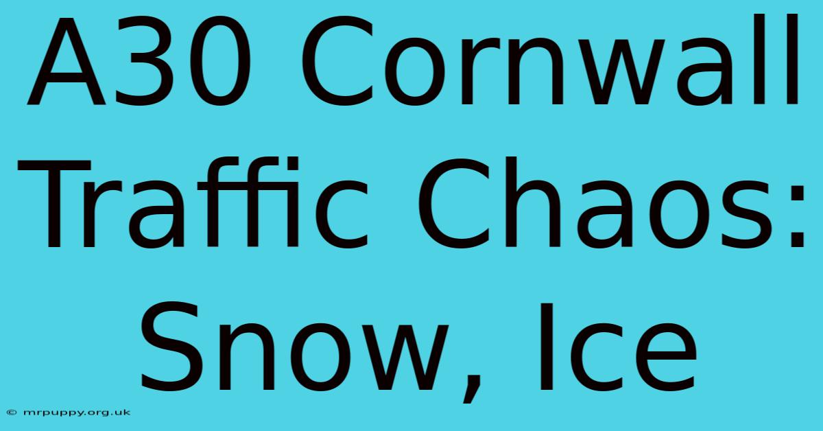 A30 Cornwall Traffic Chaos: Snow, Ice