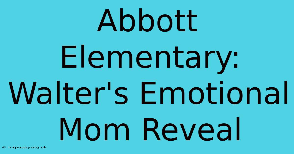 Abbott Elementary: Walter's Emotional Mom Reveal