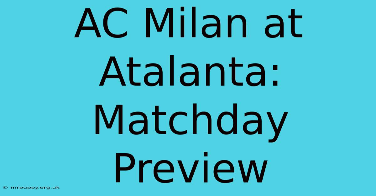 AC Milan At Atalanta: Matchday Preview