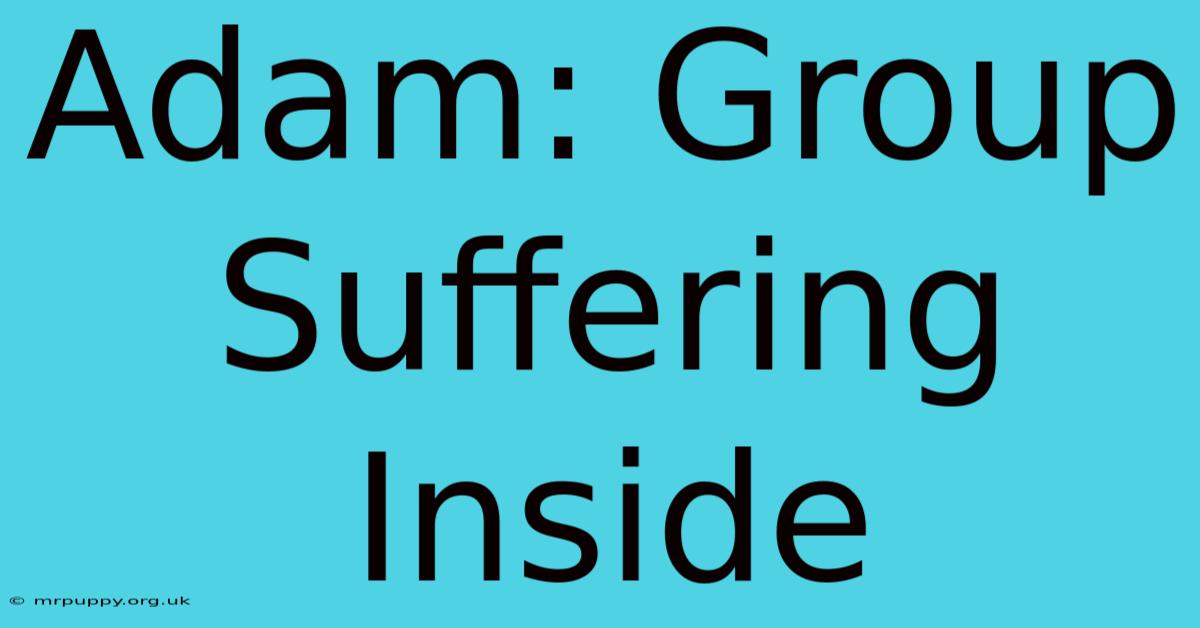 Adam: Group Suffering Inside