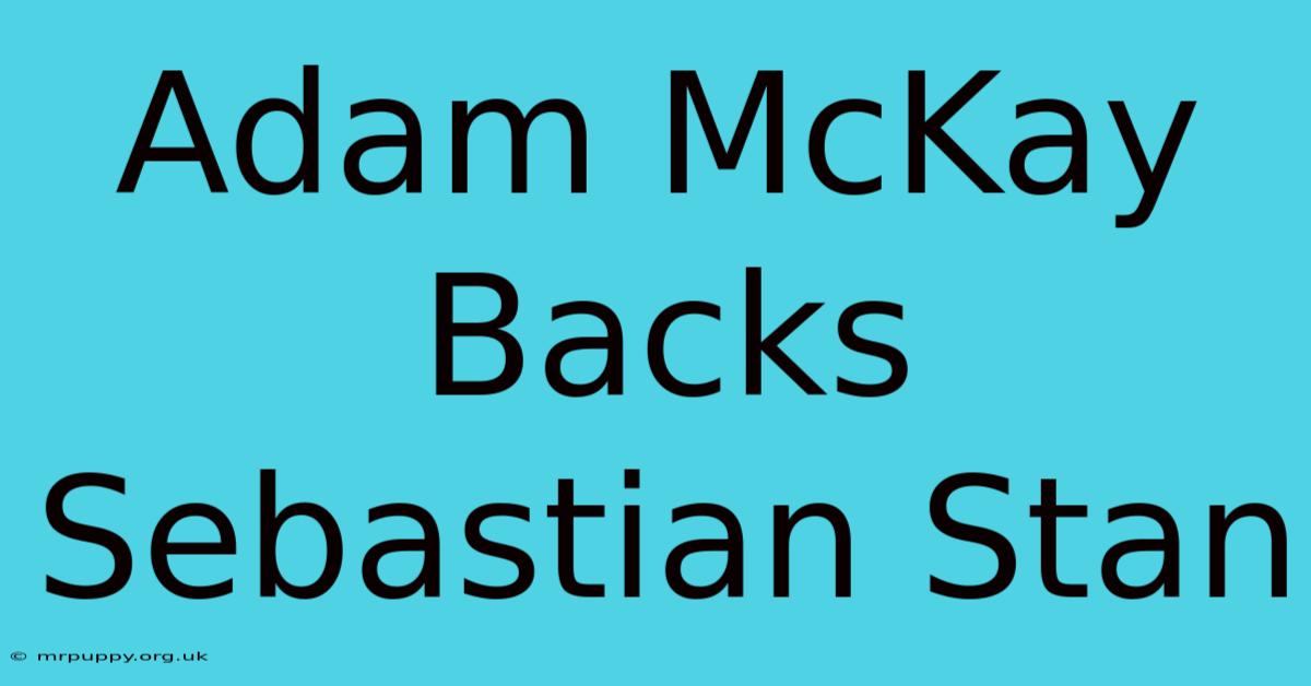 Adam McKay Backs Sebastian Stan