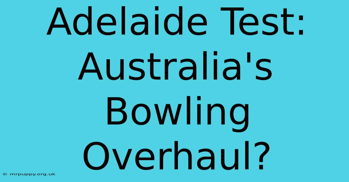 Adelaide Test: Australia's Bowling Overhaul?