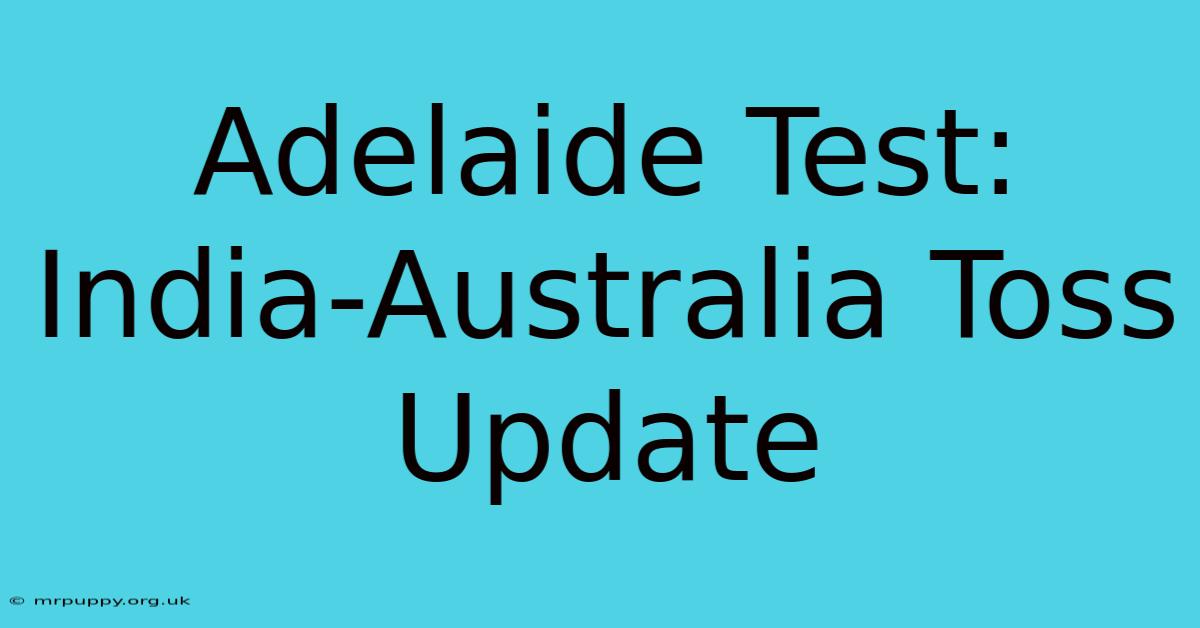 Adelaide Test: India-Australia Toss Update