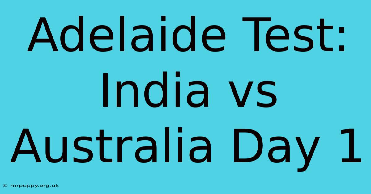 Adelaide Test: India Vs Australia Day 1