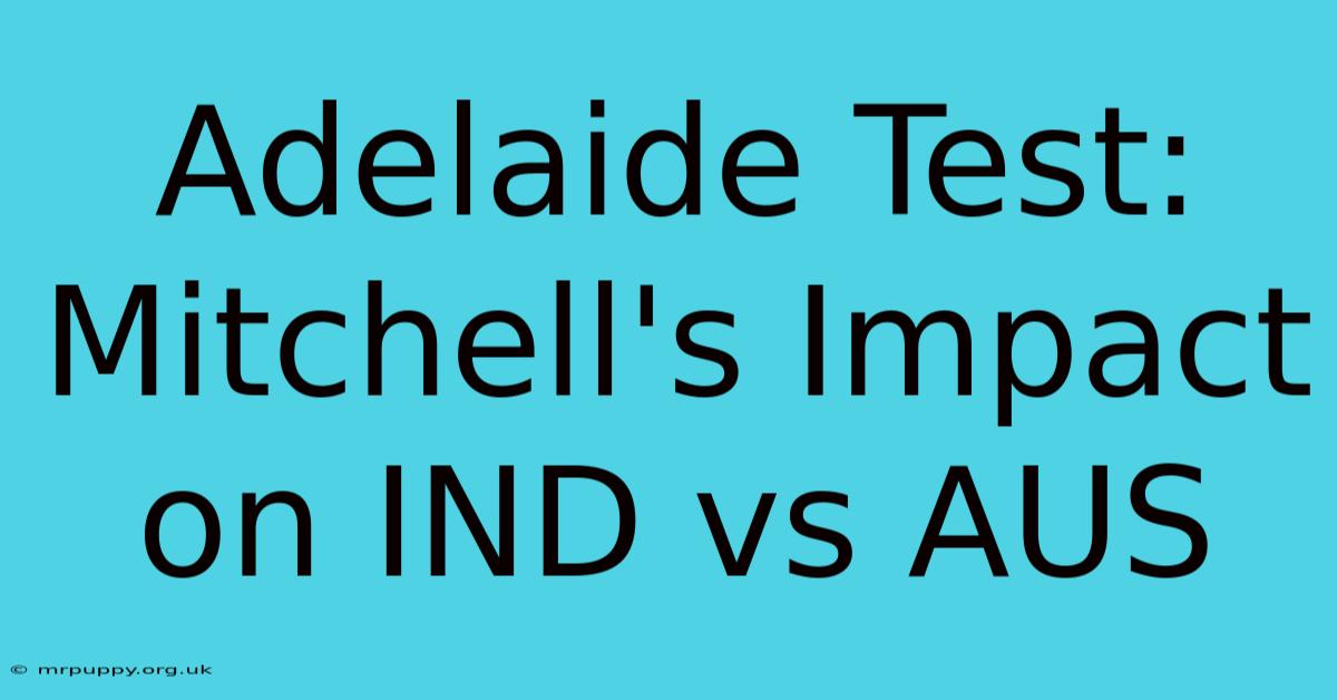 Adelaide Test: Mitchell's Impact On IND Vs AUS