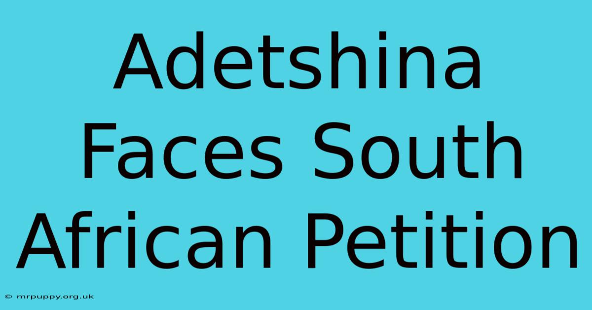 Adetshina Faces South African Petition