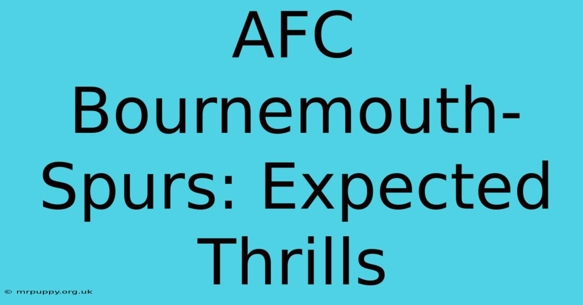 AFC Bournemouth-Spurs: Expected Thrills