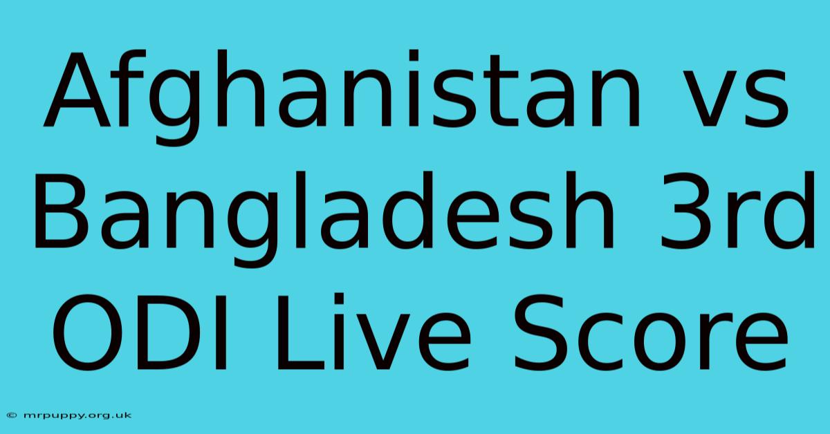 Afghanistan Vs Bangladesh 3rd ODI Live Score