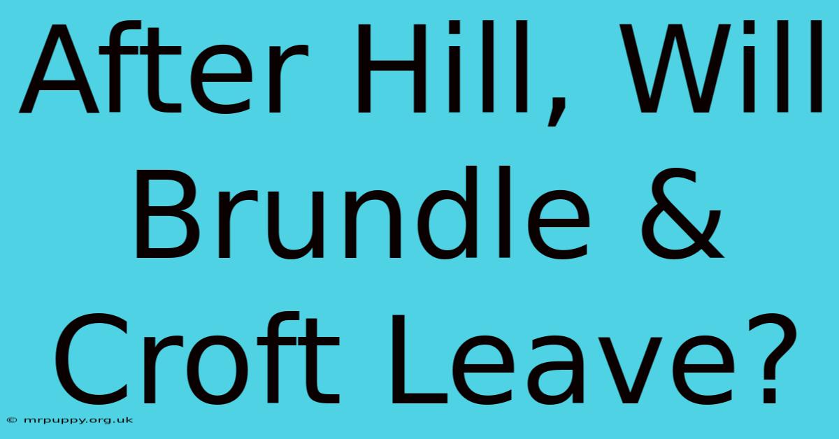 After Hill, Will Brundle & Croft Leave?