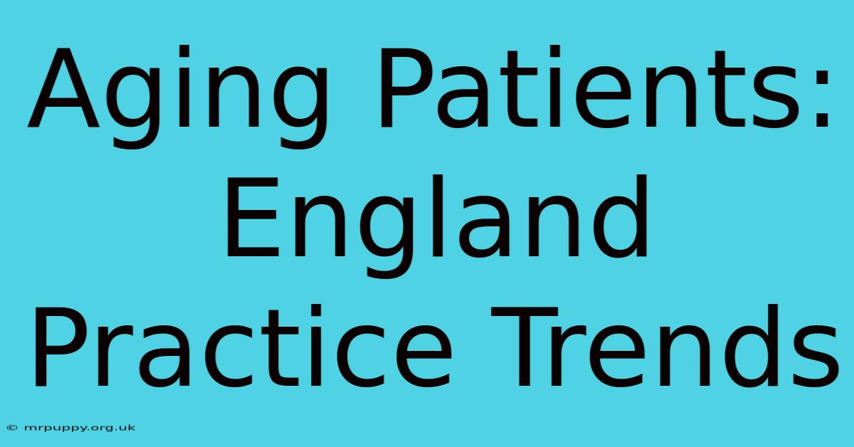 Aging Patients: England Practice Trends