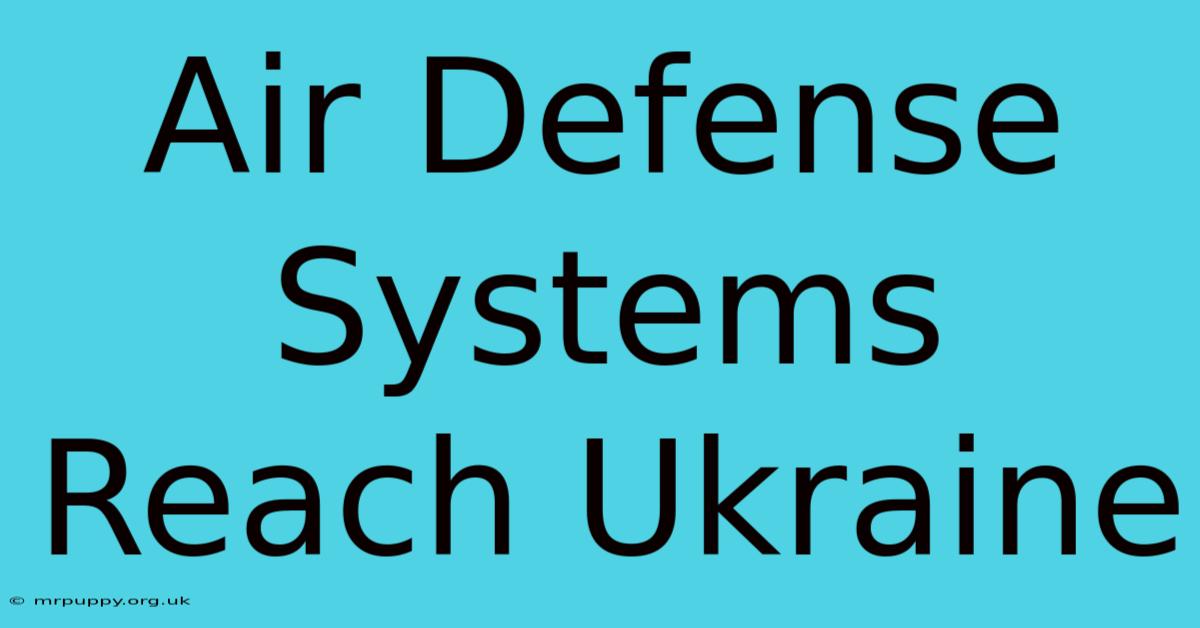 Air Defense Systems Reach Ukraine