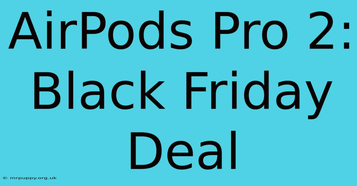 AirPods Pro 2: Black Friday Deal