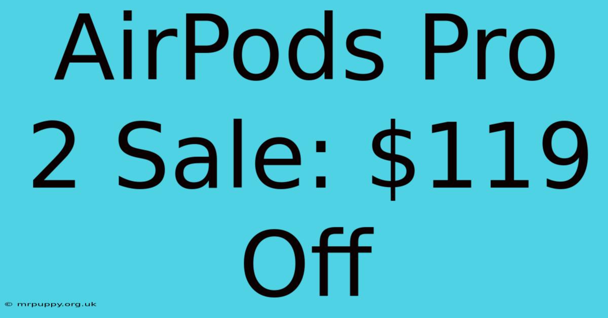 AirPods Pro 2 Sale: $119 Off