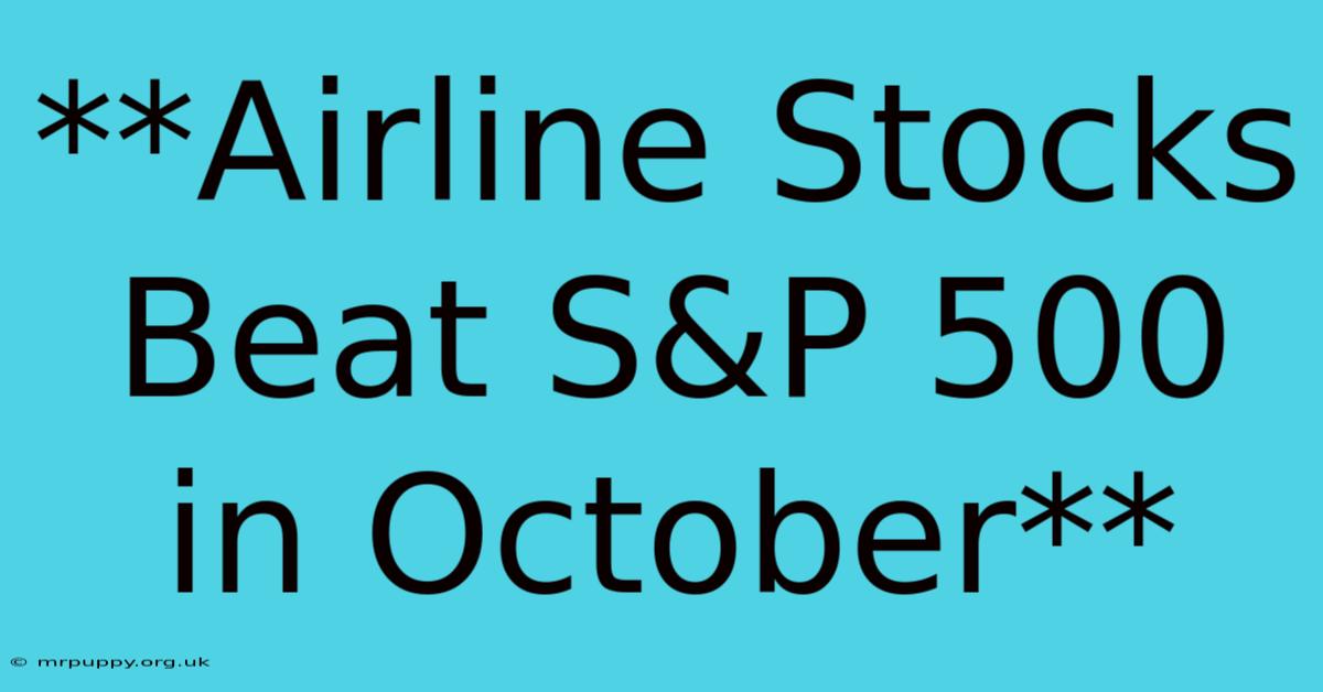 **Airline Stocks Beat S&P 500 In October** 