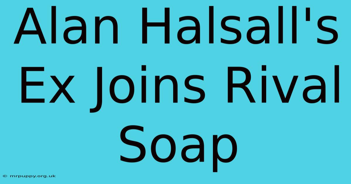 Alan Halsall's Ex Joins Rival Soap