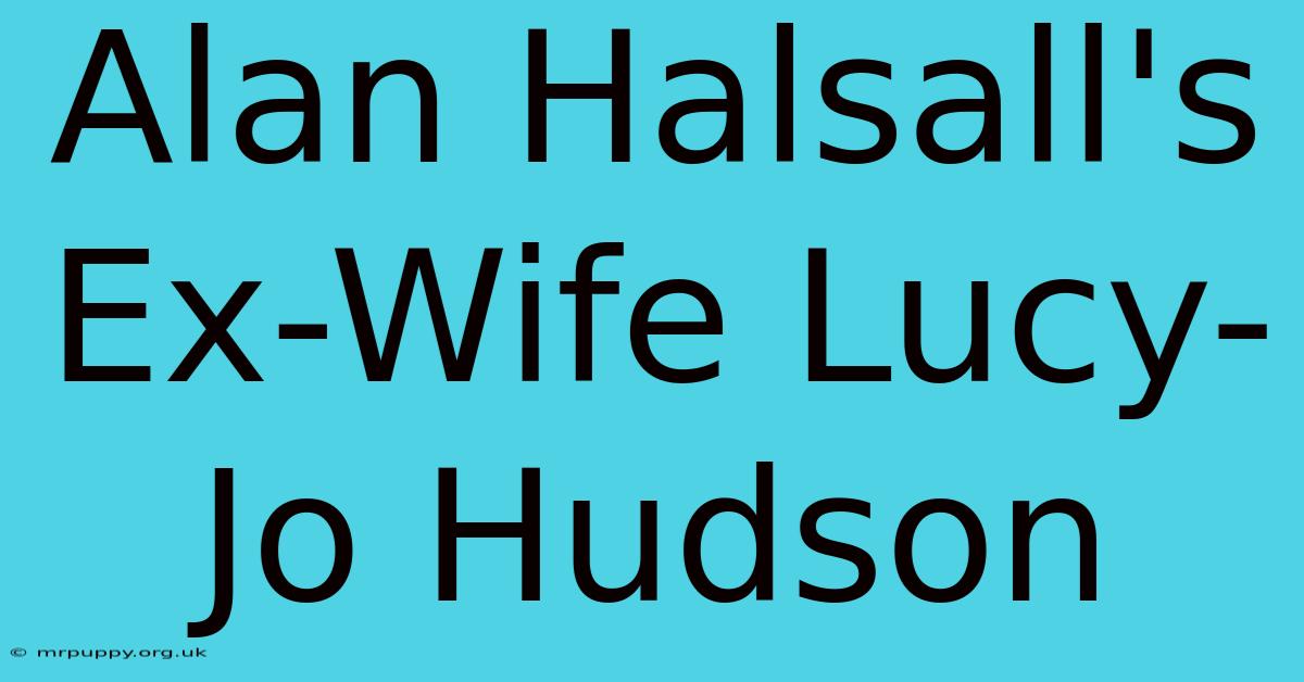 Alan Halsall's Ex-Wife Lucy-Jo Hudson